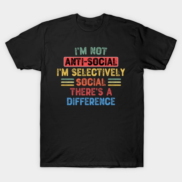 I'm Not Anti Social I'm Selectively Social There's a Difference T-Shirt by Yyoussef101